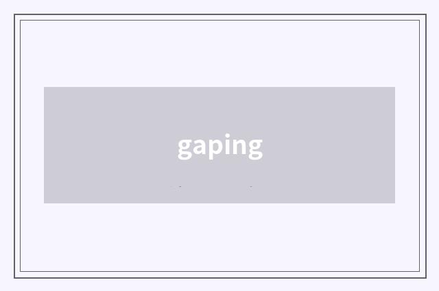 gaping