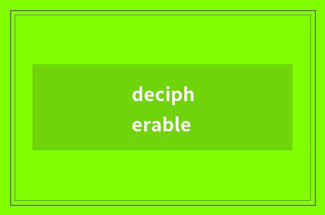 decipherable