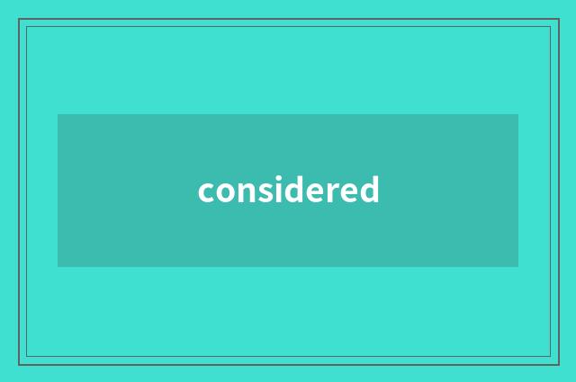 considered
