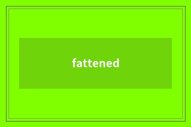 fattened