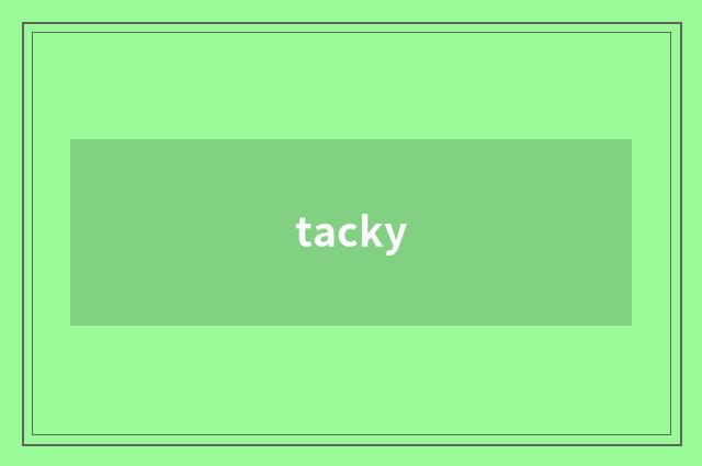 tacky