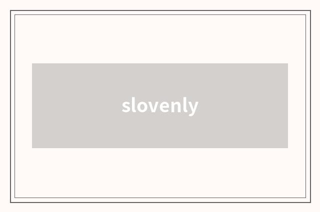 slovenly