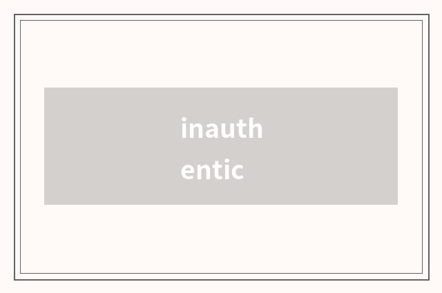 inauthentic