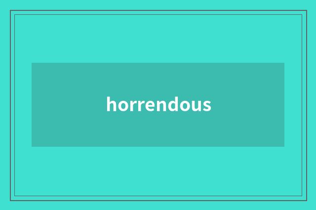 horrendous