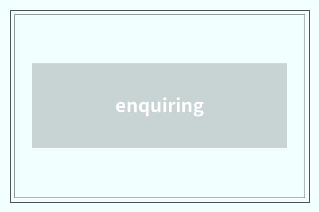 enquiring