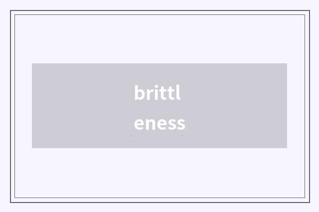 brittleness