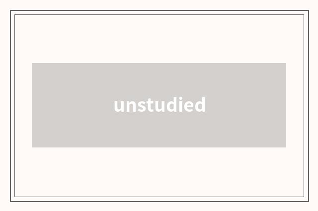 unstudied