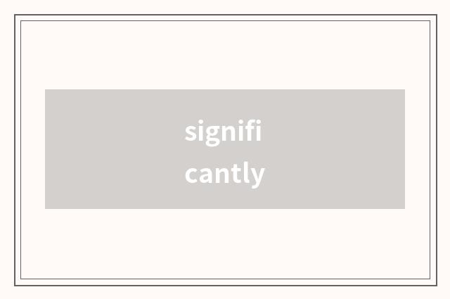 significantly