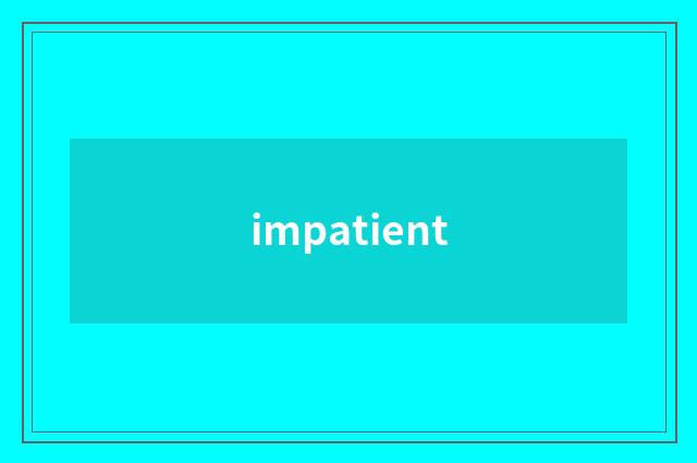 impatient