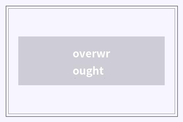 overwrought