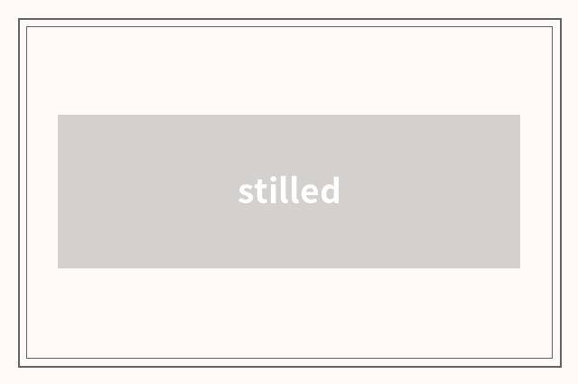 stilled