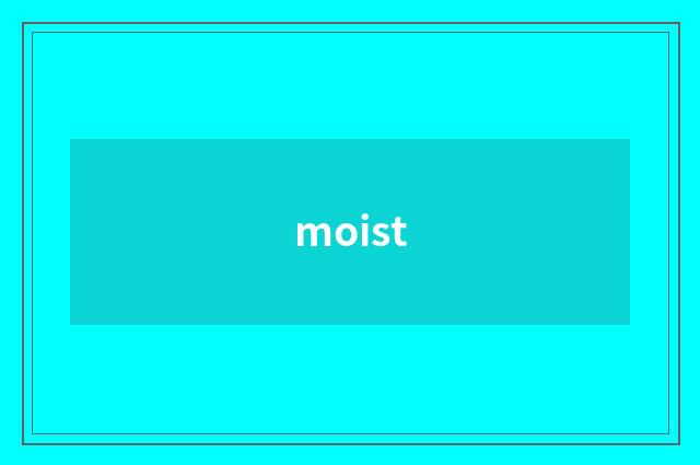 moist