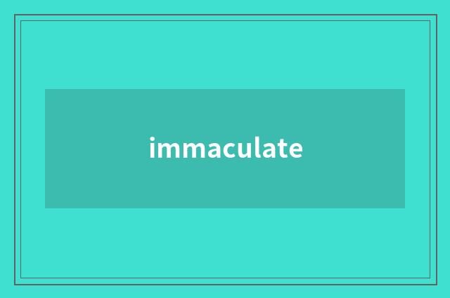 immaculate