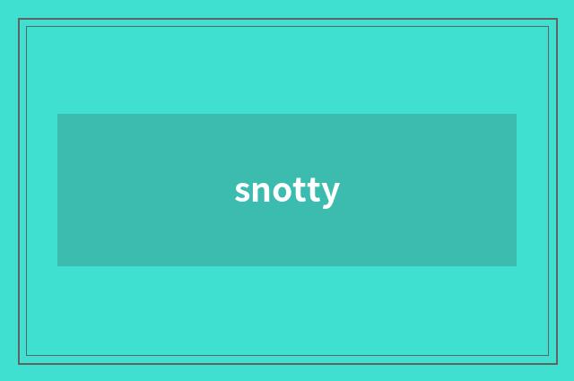 snotty