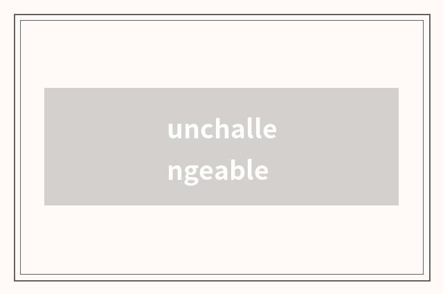 unchallengeable