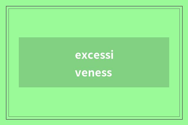 excessiveness