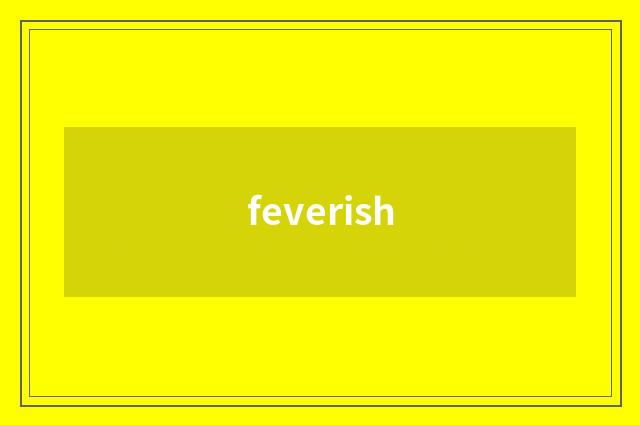 feverish