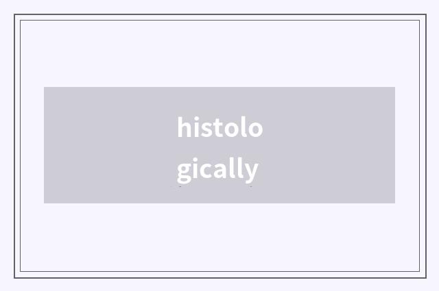 histologically