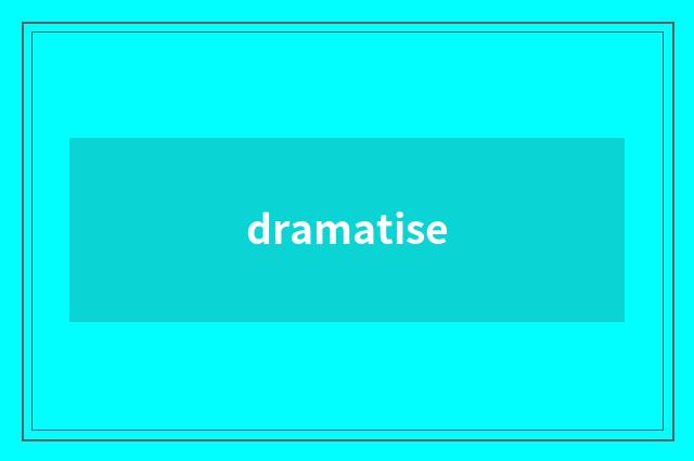 dramatise