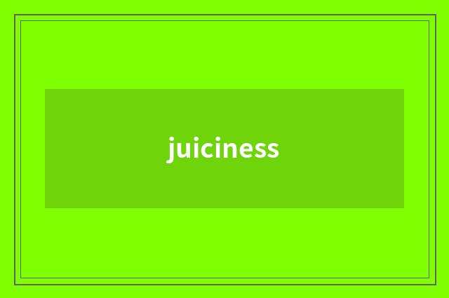 juiciness