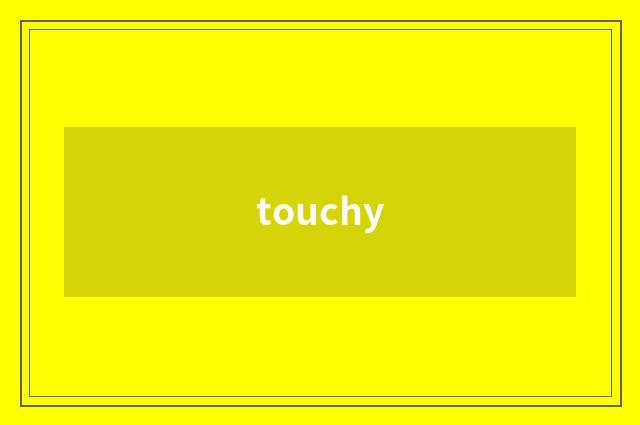 touchy