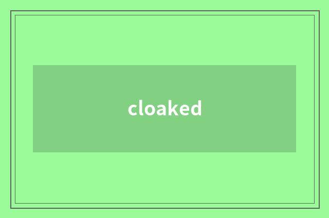 cloaked