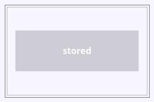 stored