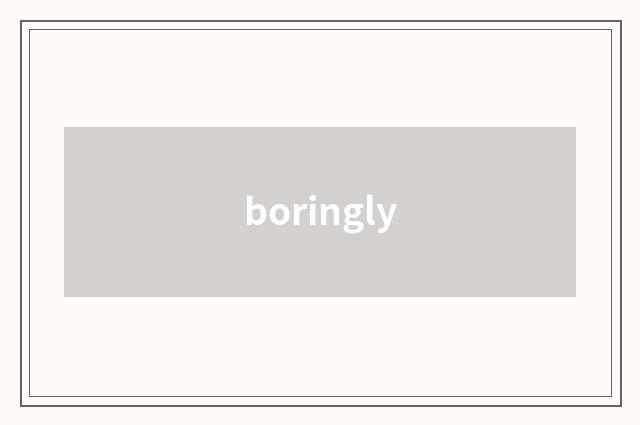 boringly