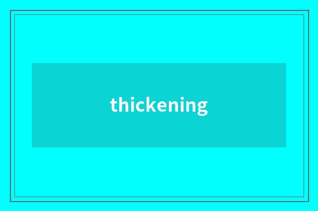 thickening
