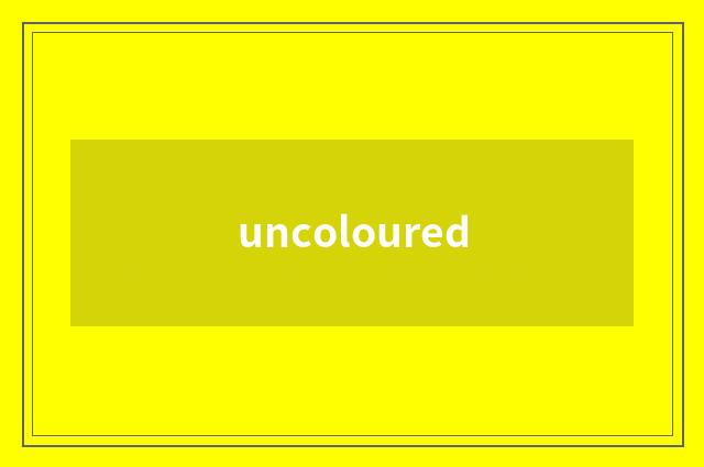 uncoloured