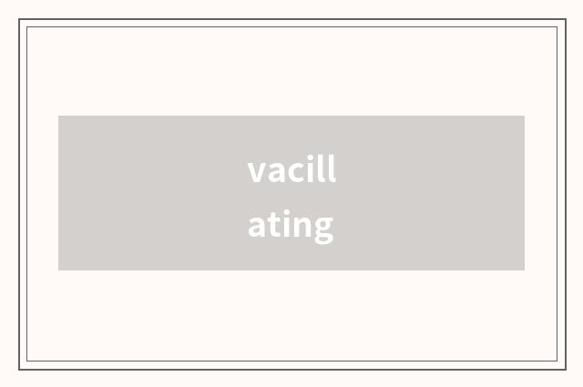 vacillating