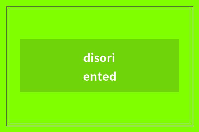 disoriented