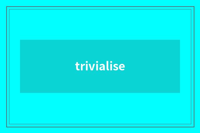 trivialise