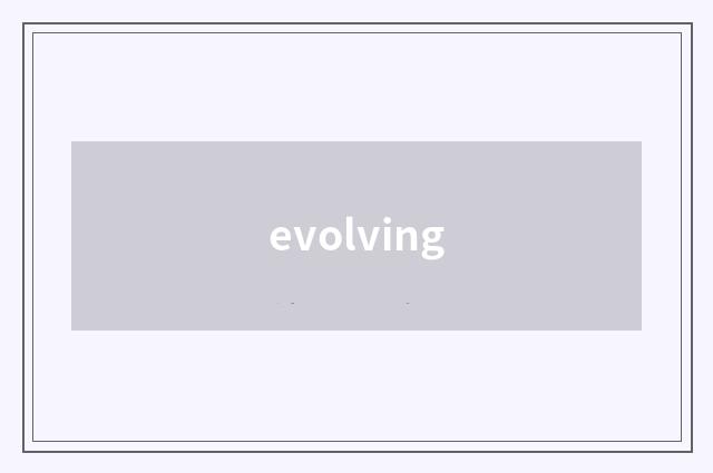 evolving