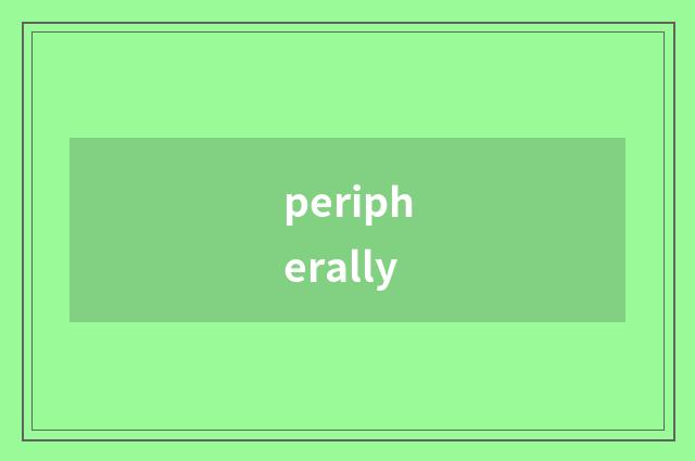 peripherally