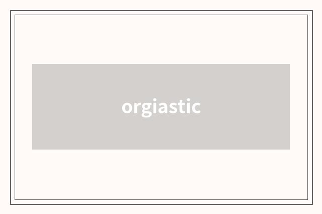 orgiastic