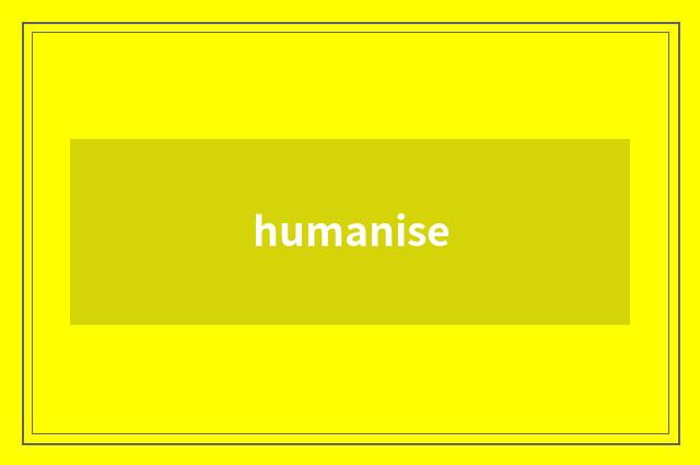 humanise