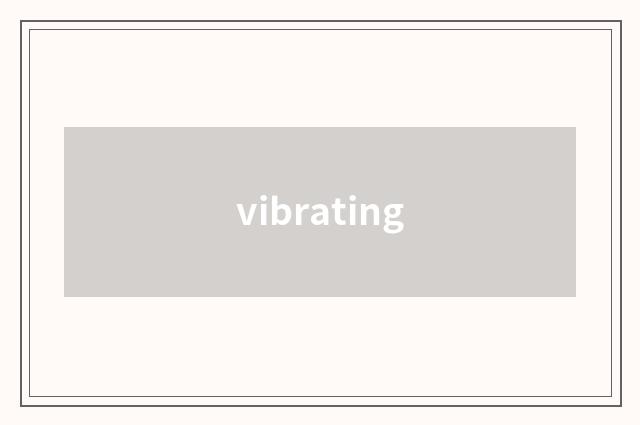vibrating
