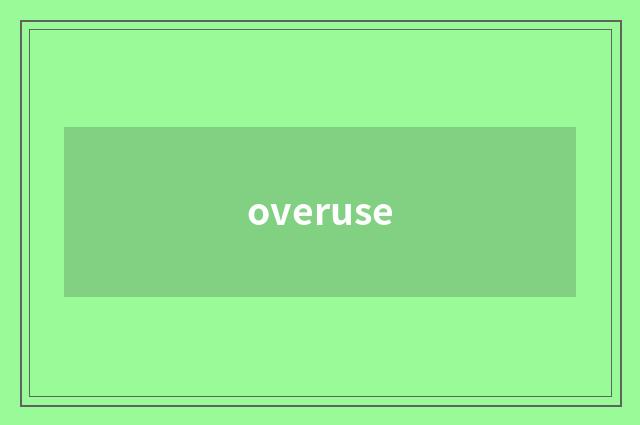 overuse