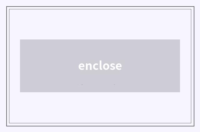 enclose