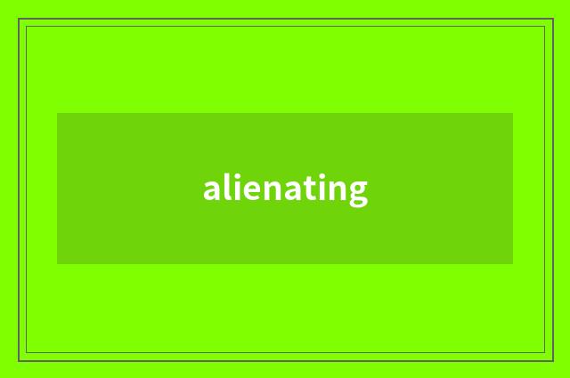 alienating