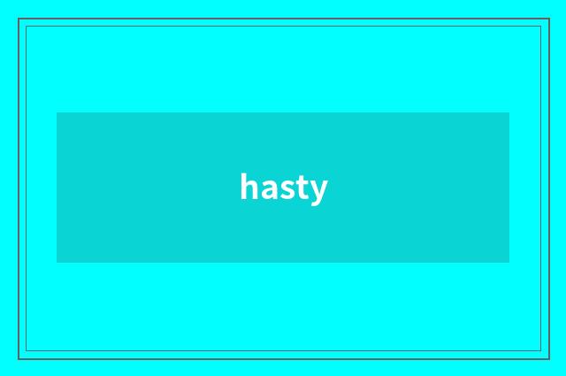 hasty