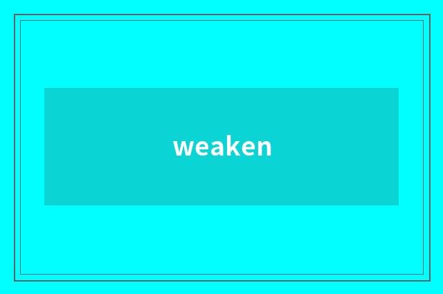weaken