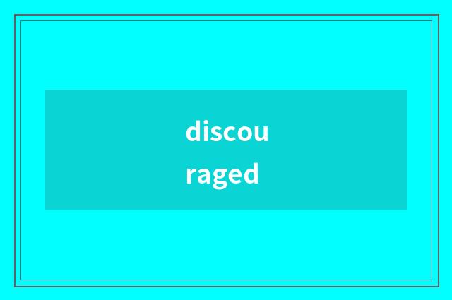 discouraged
