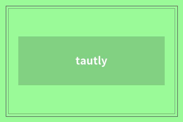 tautly