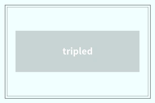 tripled