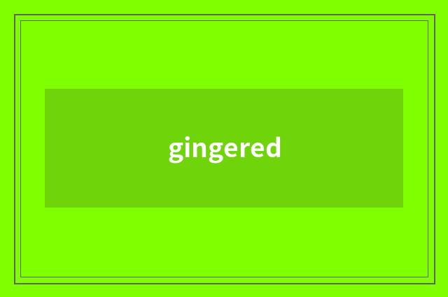 gingered