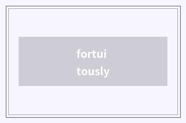 fortuitously