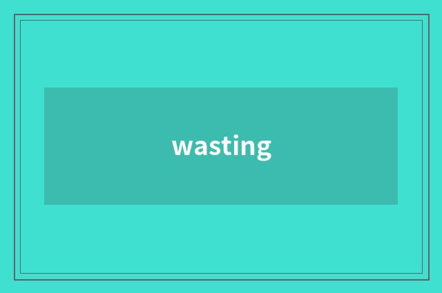 wasting