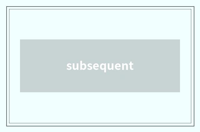 subsequent